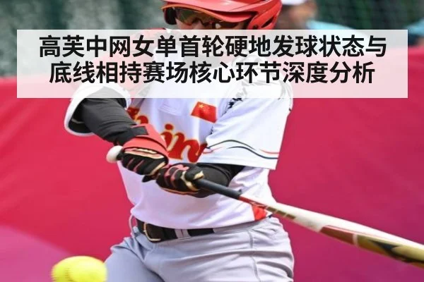 高芙中网女单首轮硬地发球状态与底线相持赛场核心环节深度分析